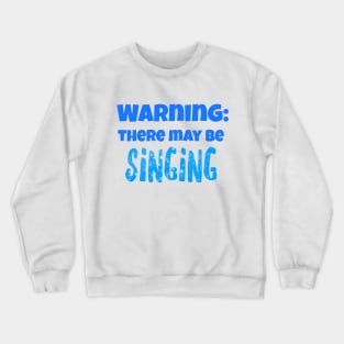 Warning: There may be singing Crewneck Sweatshirt